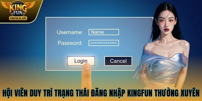 Hội viên duy trì trạng thái đăng nhập KINGFUN thường xuyên