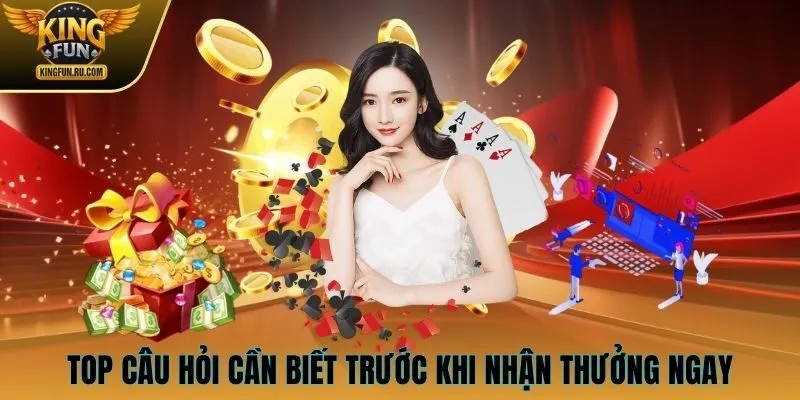 Top câu hỏi cần biết trước khi nhận thưởng ngay